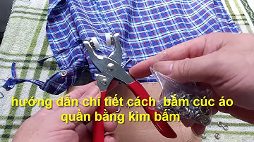 hướng dẫn  CÁCH DÙNG KÌM BẤM CÚC ÁO ,CÚC QUẦN  chi tiết.