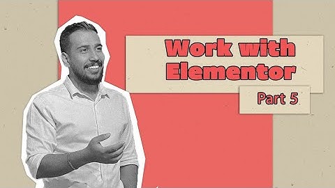 WordPress Plus Course- Learning to work with Elementor- Part 5