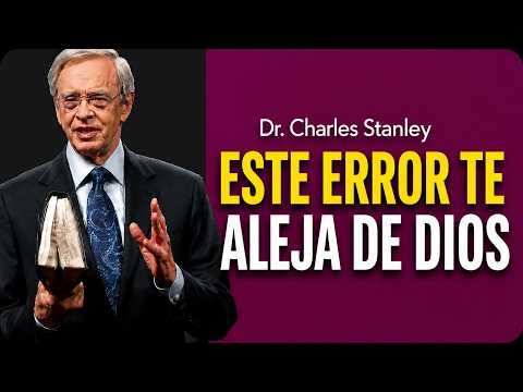 Charles Stanley Sermón | El Error Que Aleja A Muchas Personas De Dios | Mensajes De Fe