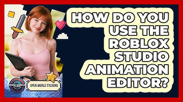How Do You Use The Roblox Studio Animation Editor? - Open World Tycoons