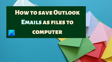 How to save Outlook Emails as files to computer
