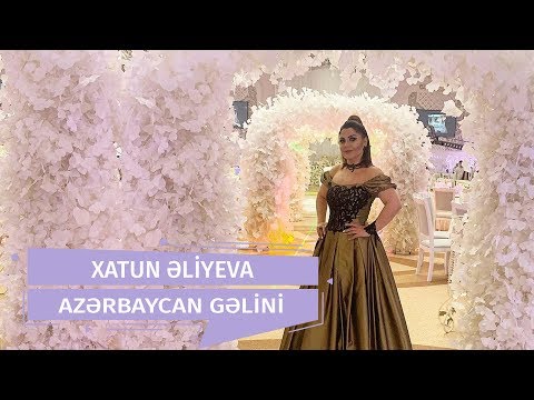 Xatun Əliyeva - Azərbaycan Gəlini (2018)