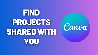 How to Find Projects Shared with You in Canva | Step-by-Step Tutorial