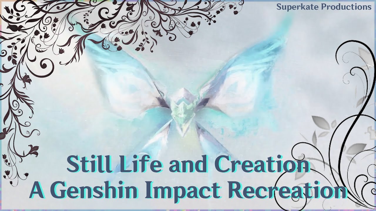 Still Life and Creation From Genshin Impact (Superkate Recreation)