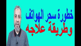 خطورة سحر الهواتف والتخيلات وعلاجه | اسماعيل الجعبيري