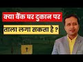 क्या बैंक घर दुकान पर ताला लगा सकता है ?