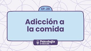 Adicción a la comida: lograr una relacion sana con la alimentación | Psicología al Desnudo  T1 E29