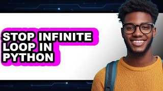 How to Stop Infinite Loop in Python - Full Guide