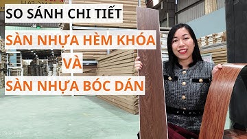 Điểm KHÁC NHAU Giữa Sàn Nhựa Hèm Khóa Và Sàn Nhựa Bóc Dán Là Gì? | Lê Hạ