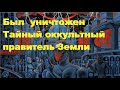 Был ли уничтожен Тайный оккультный правитель Земли в ходе ликвидации Глубинного государства?