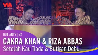 CAKRA KHAN & RIZA ABBAS - Setelah Kau Tiada & Butiran Debu | HUT ANTV 22