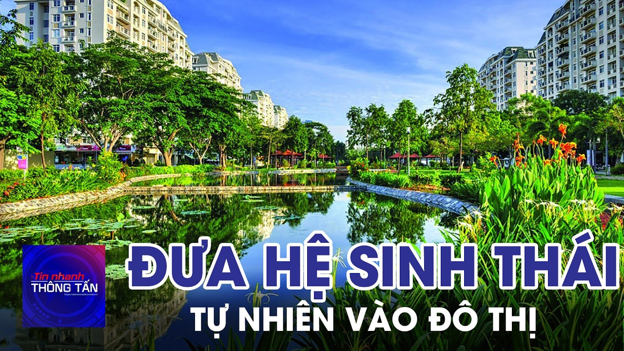 Đưa hệ sinh thái tự nhiên vào đô thị | Tin nhanh Thông tấn