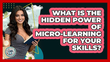 What Is The Hidden Power Of Micro-learning For Your Skills? - Learn As An Adult
