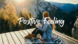 Positive Feeling - Listen to lift your mood | Best Indie/Pop/Folk/Acoustic Playlist January 2024