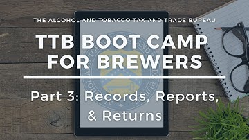 TTB Boot Camp for Brewers: Part 3 - Records, Operational Reports, and Tax Returns