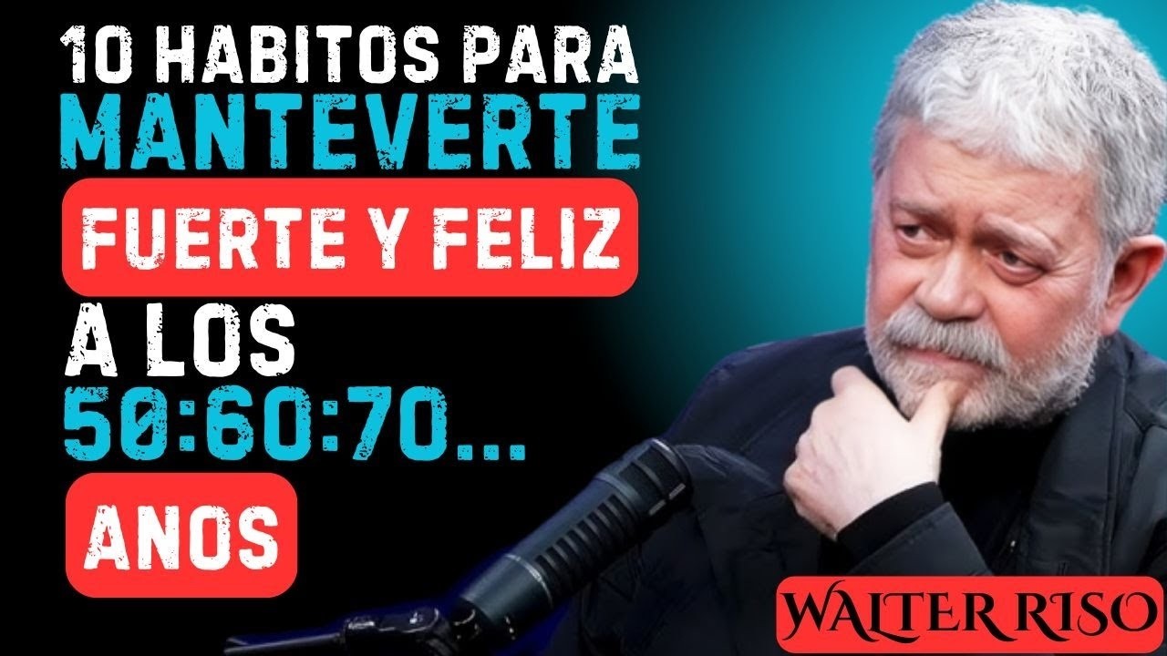 10 HÁBITOS para mantenerte FUERTE Y FELIZ a los 50,60,70 ... AÑOS _ Walter Riso