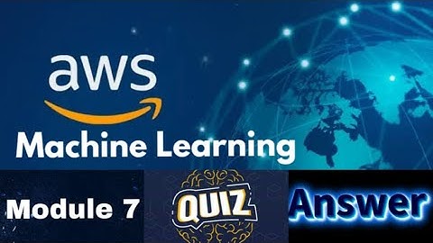 AWS Machine Learning Foundation Course : Module 7 Quiz Answers