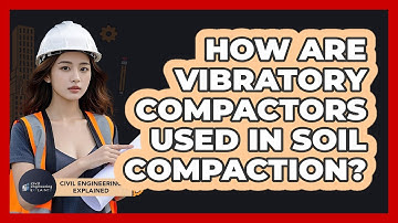 How Are Vibratory Compactors Used In Soil Compaction?