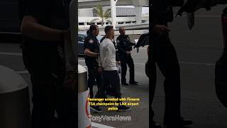 Passenger arrested at TSA Checkpoint with a Firearm by LAX airport police