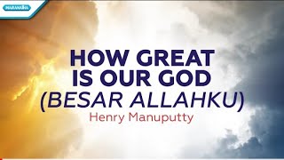 How Great Is Our God (Besar Allahku) - Henry Manuputty (with lyric) chords