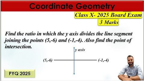 Find the ratio in which the Y axis divides the line segment joining the points (5,-6) and (-1,-4)...