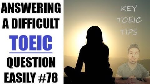 TOEIC 990: HOW TO ANSWER A DIFFICULT QUESTION (#78)  Quickly and easily answer a difficult question