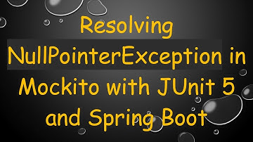 Resolving NullPointerException in Mockito with JUnit 5 and Spring Boot