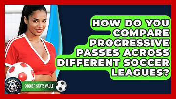 How Do You Compare Progressive Passes Across Different Soccer Leagues? - Soccer Stats Vault