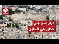 الاحتلال الإسرائيلي يصادر الإشراف على الحرم الإبراهيمي في الخليل.. ماذا سيترتب عن القرار؟