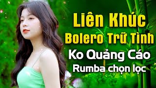 Liên Khúc Bolero Trữ Tình KHÔNG QUẢNG CÁO 2024 - LK Rumba Nhạc Vàng Càng Nghe Càng Ghiền