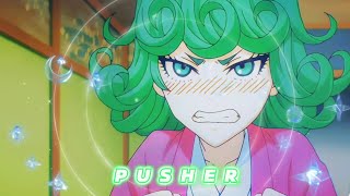 P U S H E R Tatsumaki Amv
