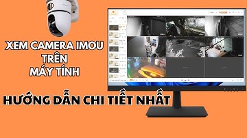 Xem Camera imou Trên PC: Cài Đặt, Cấu Hình, Và Hướng Dẫn Xem Lại Video Đầy Đủ Nhất