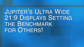 Introducing Jupiter’s Ultra Wide 21:9 Displays - Setting the Benchmark for Others!