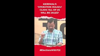 Arvind Kejriwal: 'All of us will be jailed'