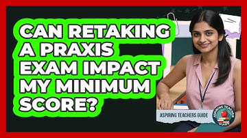 Can Retaking a Praxis Exam Impact My Minimum Score?