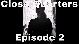 Close Quarters Episode 2