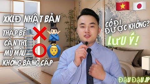 [XKLĐ NHẬT BẢN] THẤP BÉ - CẬN THỊ - MÙ MÀU - KHÔNG BẰNG CẤP có đi được XUẤT KHẨU LAO ĐỘNG KHÔNG ?