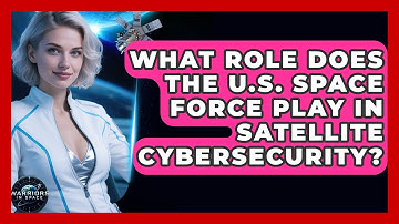What Role Does the U.S. Space Force Play in Satellite Cybersecurity? | Warriors In Space