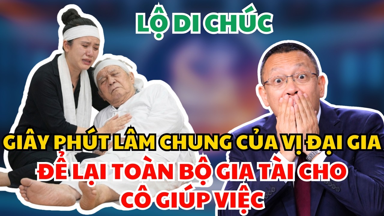 Phút Lâm Chung, Vị Đại Gia Trao Trọn Gia Tài Cho Cô Giúp Việc Và Cái kết | Bản Nháp Cuộc Đời