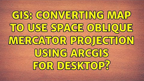 GIS: Converting map to use space oblique mercator projection using ArcGIS for Desktop?