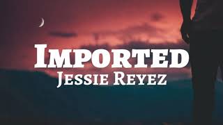 Jessie Reyez - Imported (Lyrics) ft. JRM