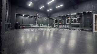 ‘Black Mamba’ by aespa but you’re practicing in a dance studio