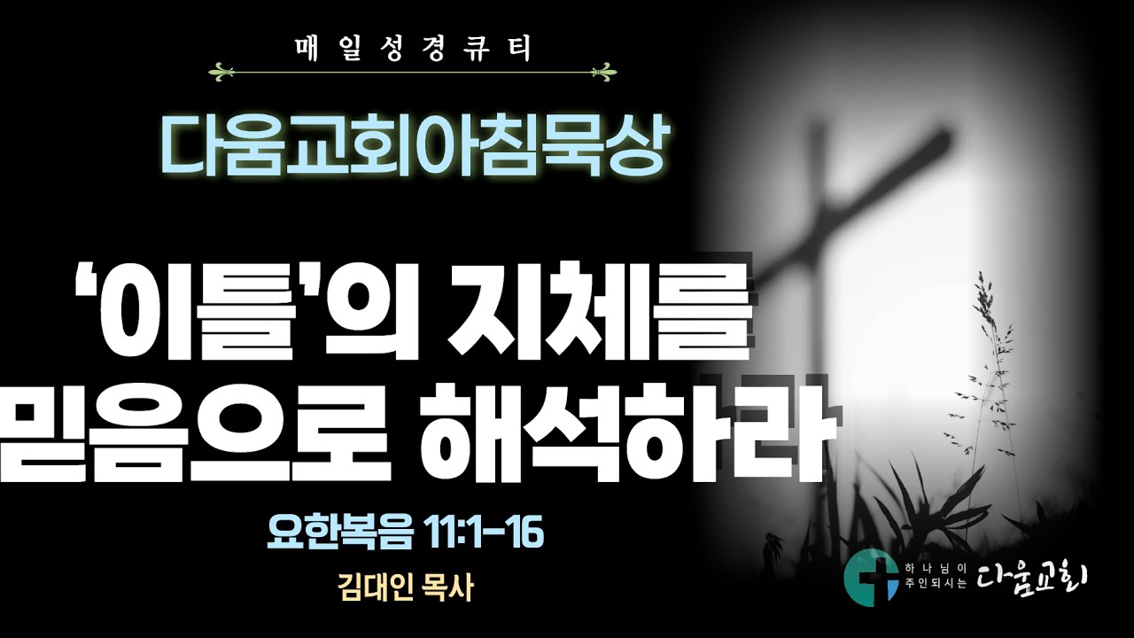 2026년 3월 6일 다움교회 아침묵상 / 매일성경 QT / ‘이틀’의 지체를 믿음으로 해석하라 / 요한복음 11:1-16 / 김대인 목사