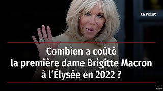 Combien a coûté la première dame Brigitte Macron à l’Élysée en 2022 ?