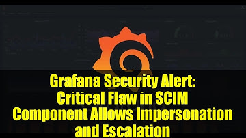 Grafana Security Alert: Critical Flaw in SCIM Component Allows Impersonation and Escalation
