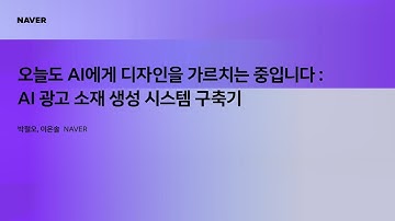 [팀네이버 컨퍼런스 DAN25] 오늘도 AI에게 디자인을 가르치는 중입니다 : AI 광고 소재 생성 시스템 구축기