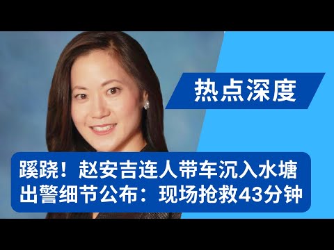 赵安吉真实死因：连人带车沉入水塘！现场抢救43分钟无果，凌晨出警细节公布，与财新讣告完全对不上；赵小兰妹妹离世带走什么秘密｜热点深度（20240217）