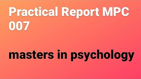 Practical Report MPC 007/ EXPERIMENTAL PSYCHOLOGY AND PSYCHOLOGICAL TESTING (MPCL 007) #ignou
