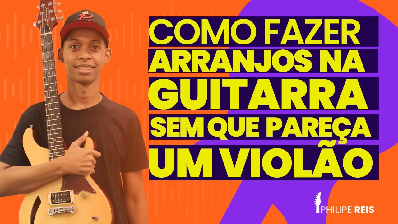 COMO FAZER ARRANJOS NA GUITARRA SEM QUE PAREÇA UM VIOLÃO | Philipe Reis