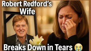 "Robert Redford’s Wife Breaks Down in Tears Over His Death 😭"